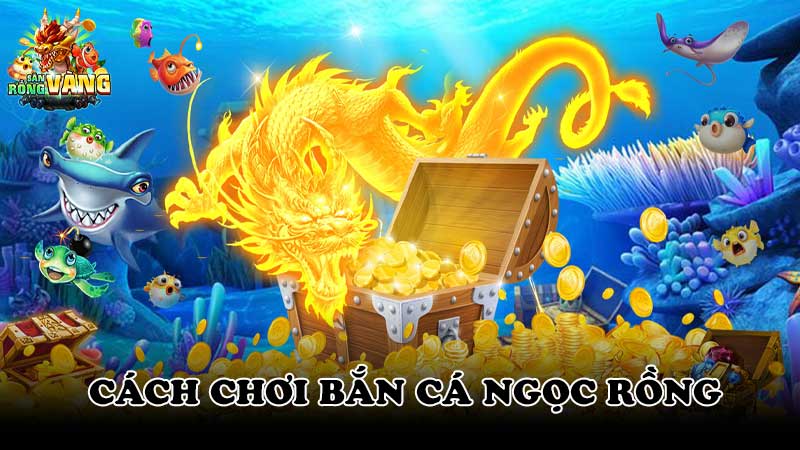 Cách chơi Bắn cá ngọc rồng