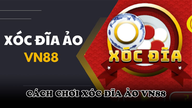 Cách chơi Xóc đĩa ảo VN88