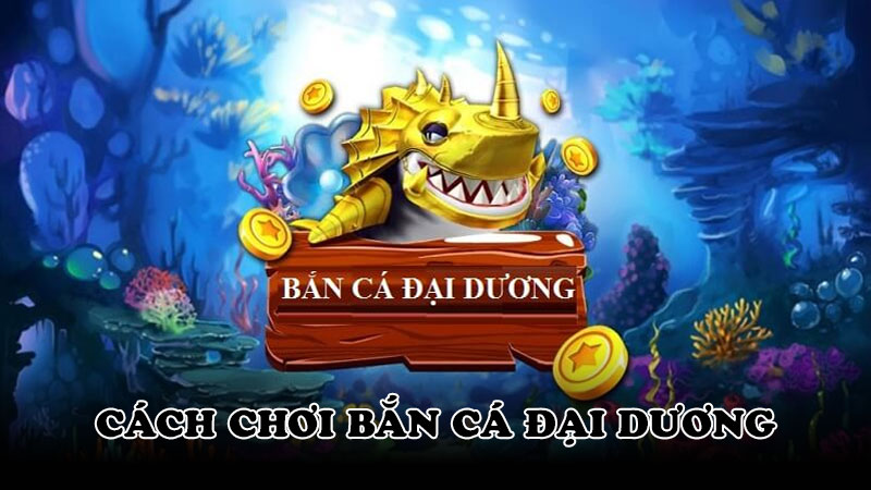 Cách chơi bắn cá đại dương