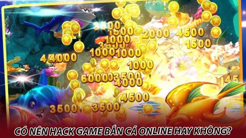 Có nên hack game bắn cá online hay không?