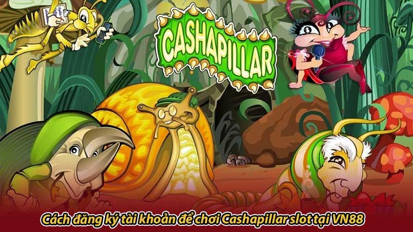 Cách đăng ký tài khoản để chơi Cashapillar slot tại VN88